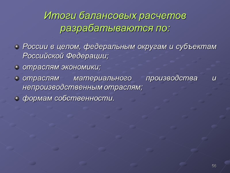 56 Итоги балансовых расчетов разрабатываются по: России в целом, федеральным округам и субъектам Российской